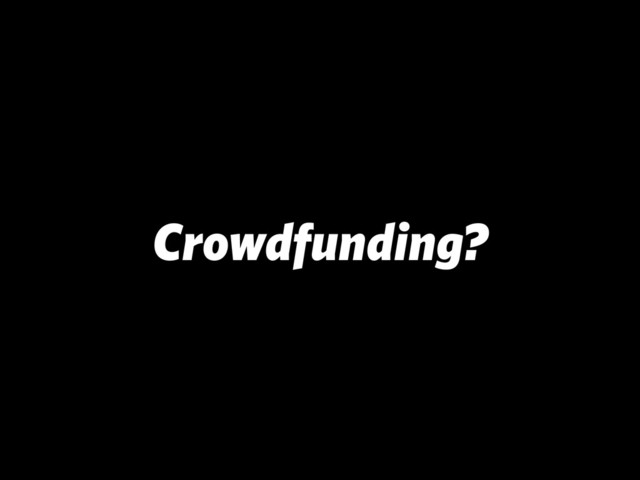 Crowdfunding?
