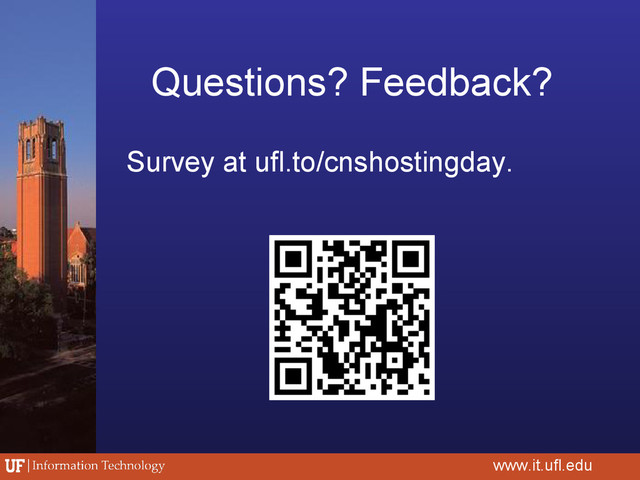 Questions? Feedback?
Survey at ufl.to/cnshostingday.
www.it.ufl.edu
