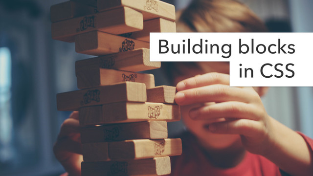Building blocks
in CSS
