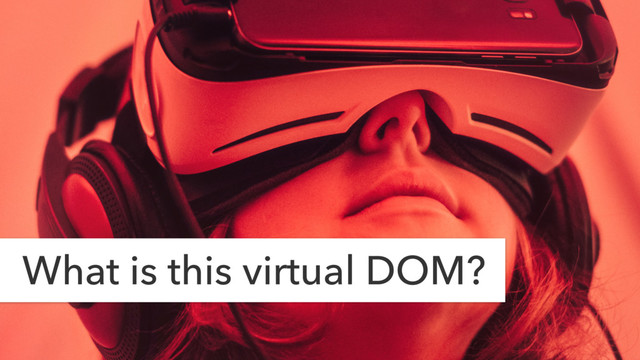 vdom
What is this virtual DOM?
