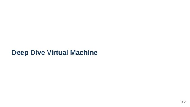 Deep Dive Virtual Machine
25
