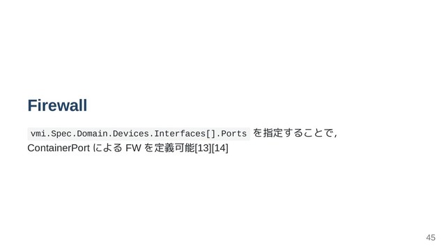 Firewall
vmi.Spec.Domain.Devices.Interfaces[].Ports を指定することで，
ContainerPort による FW を定義可能[13][14]
45
