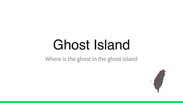 Ghost Island
Where is the ghost in the ghost island
