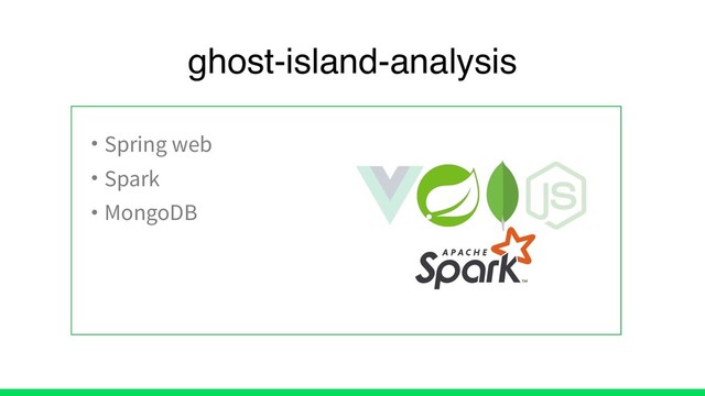 • Spring web
• Spark
• MongoDB
ghost-island-analysis
