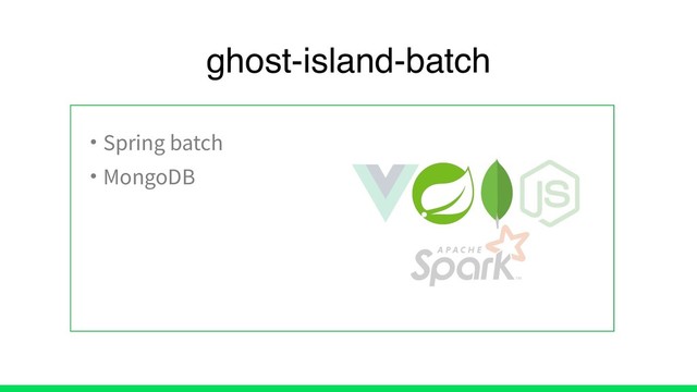 • Spring batch
• MongoDB
ghost-island-batch
