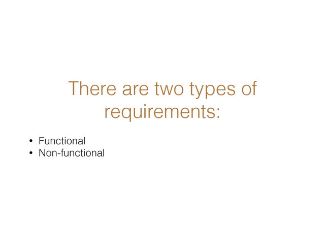 There are two types of
requirements:
• Functional
• Non-functional
