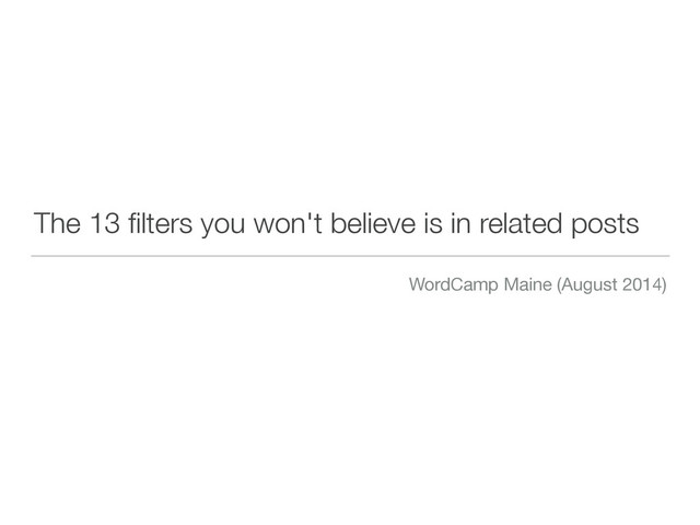 The 13 ﬁlters you won't believe is in related posts
WordCamp Maine (August 2014)
