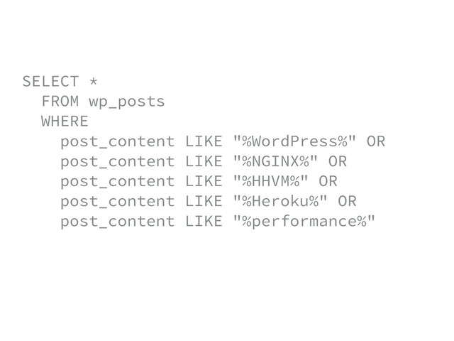 SELECT * 
FROM wp_posts 
WHERE 
post_content LIKE "%WordPress%" OR 
post_content LIKE "%NGINX%" OR 
post_content LIKE "%HHVM%" OR 
post_content LIKE "%Heroku%" OR 
post_content LIKE "%performance%" 
 
