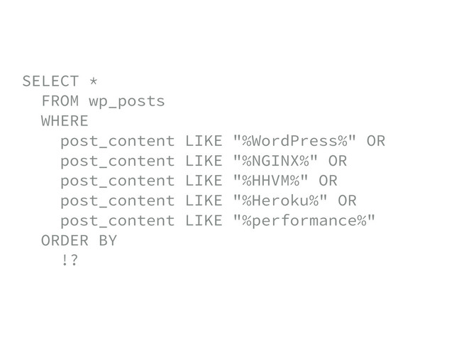 SELECT * 
FROM wp_posts 
WHERE 
post_content LIKE "%WordPress%" OR 
post_content LIKE "%NGINX%" OR 
post_content LIKE "%HHVM%" OR 
post_content LIKE "%Heroku%" OR 
post_content LIKE "%performance%" 
ORDER BY 
!?
