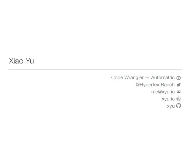 Xiao Yu
Code Wrangler — Automattic

@HypertextRanch

me@xyu.io

xyu.io

xyu





