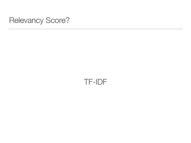 Relevancy Score?
TF-IDF
