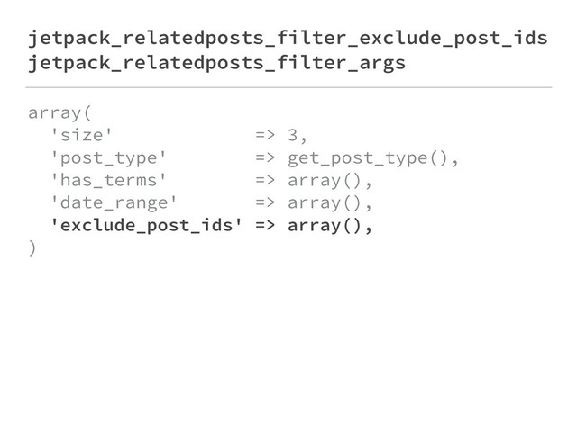 jetpack_relatedposts_filter_exclude_post_ids
jetpack_relatedposts_filter_args
array( 
'size' => 3, 
'post_type' => get_post_type(), 
'has_terms' => array(), 
'date_range' => array(), 
'exclude_post_ids' => array(), 
)
