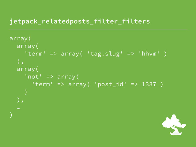 array( 
array( 
'term' => array( 'tag.slug' => 'hhvm' ) 
), 
array( 
'not' => array( 
'term' => array( 'post_id' => 1337 ) 
) 
), 
… 
)
jetpack_relatedposts_filter_filters
