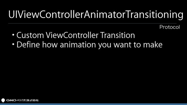 UIViewControllerAnimatorTransitioning
• Custom ViewController Transition
• Define how animation you want to make
1SPUPDPM
