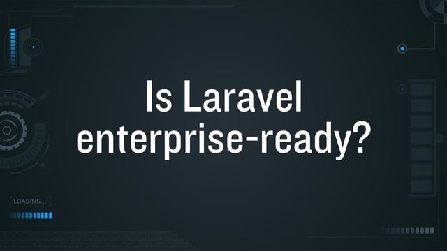 Is Laravel
enterprise-ready?
