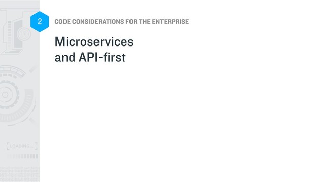 CODE CONSIDERATIONS FOR THE ENTERPRISE
2
Microservices
and API-first
