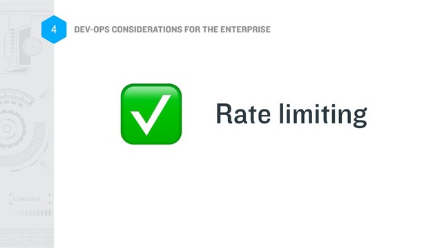 DEV-OPS CONSIDERATIONS FOR THE ENTERPRISE
4
Rate limiting
✅
