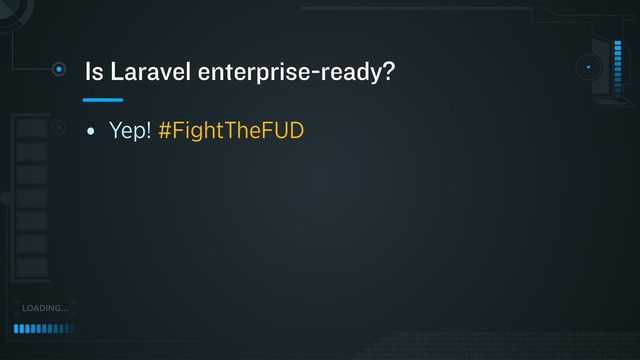• Yep! #FightTheFUD
Is Laravel enterprise-ready?

