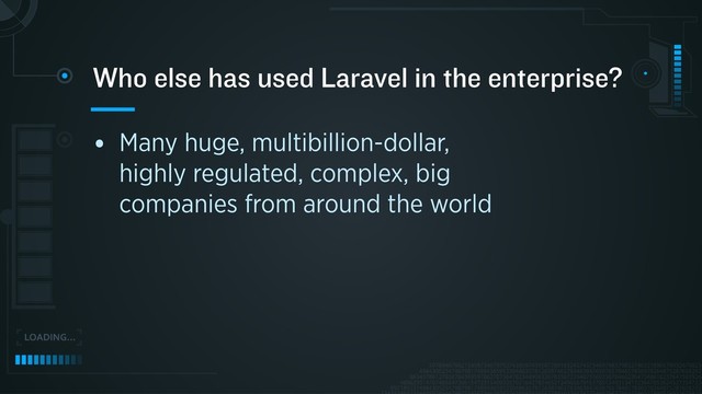 • Many huge, multibillion-dollar,
highly regulated, complex, big
companies from around the world
Who else has used Laravel in the enterprise?
