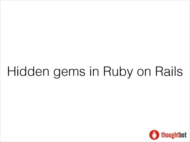 Hidden gems in Ruby on Rails
