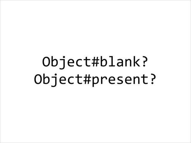 Object#blank?  
Object#present?
