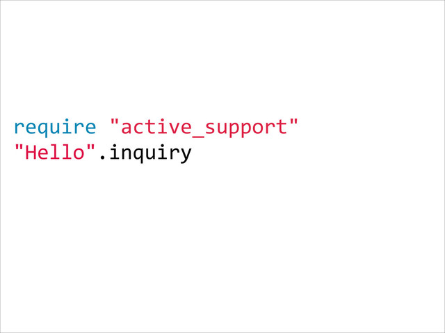 require  "active_support"  
"Hello".inquiry  
!
