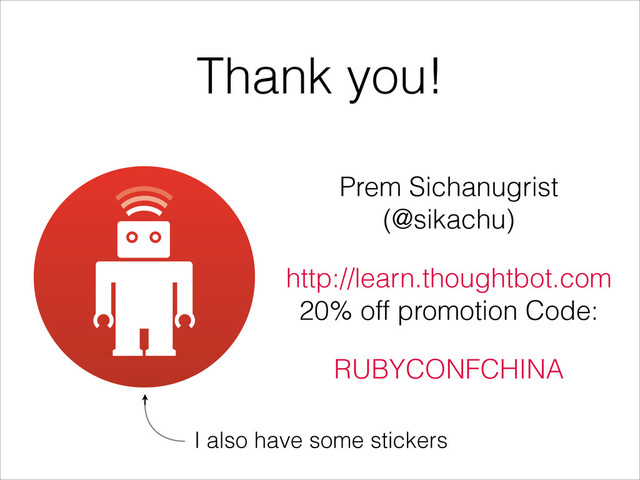 Thank you!
Prem Sichanugrist 
(@sikachu)
http://learn.thoughtbot.com 
20% off promotion Code:
RUBYCONFCHINA
I also have some stickers
