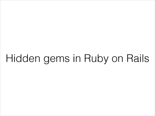 Hidden gems in Ruby on Rails
