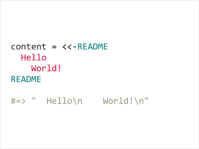 content  =  <<-­‐README  
    Hello  
        World!  
README  
!
#=>  "    Hello\n        World!\n"
