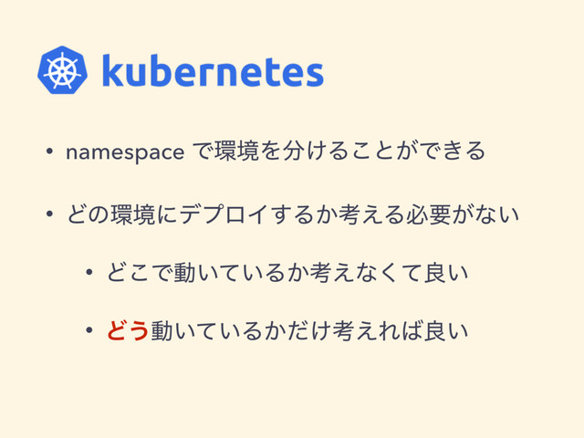 • namespace Ͱ؀ڥΛ෼͚Δ͜ͱ͕Ͱ͖Δ
• Ͳͷ؀ڥʹσϓϩΠ͢Δ͔ߟ͑Δඞཁ͕ͳ͍
• Ͳ͜Ͱಈ͍͍ͯΔ͔ߟ͑ͳͯ͘ྑ͍
• Ͳ͏ಈ͍͍ͯΔ͔͚ͩߟ͑Ε͹ྑ͍
