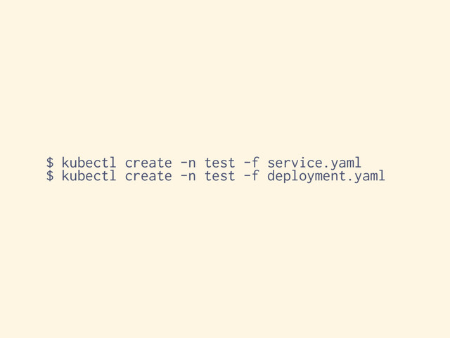 $ kubectl create -n test -f service.yaml
$ kubectl create -n test -f deployment.yaml
