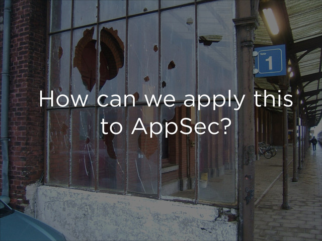 How can we apply this
to AppSec?
