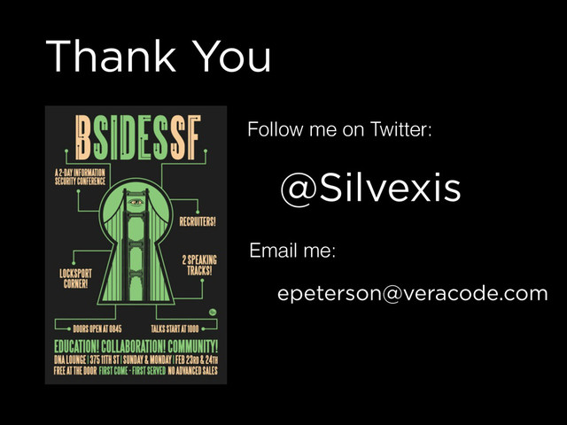 Thank You
@Silvexis
Follow me on Twitter:
Email me:
epeterson@veracode.com
