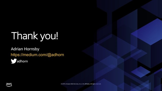 © 2019, Amazon Web Services, Inc. or its affiliates. All rights reserved.
Thank you!
Adrian Hornsby
https://medium.com/@adhorn
adhorn
