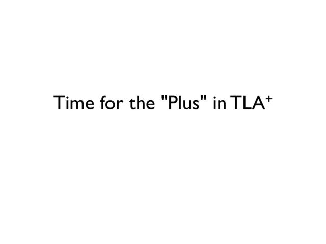 Time for the "Plus" in TLA+
