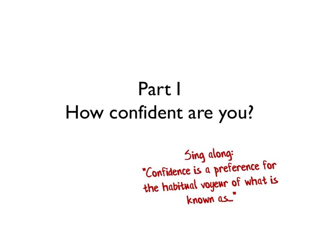 Part I
How confident are you?
