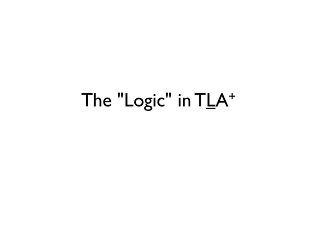 The "Logic" in TLA+
