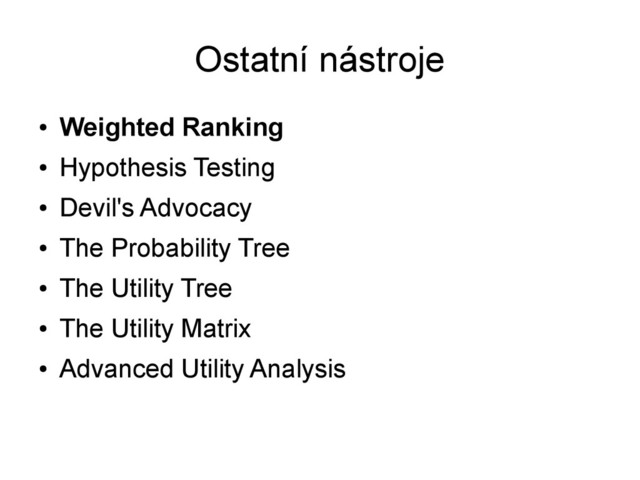 Ostatní nástroje
●
Weighted Ranking
●
Hypothesis Testing
●
Devil's Advocacy
●
The Probability Tree
●
The Utility Tree
●
The Utility Matrix
●
Advanced Utility Analysis
