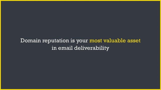 Domain reputation is your most valuable asset
in email deliverability
