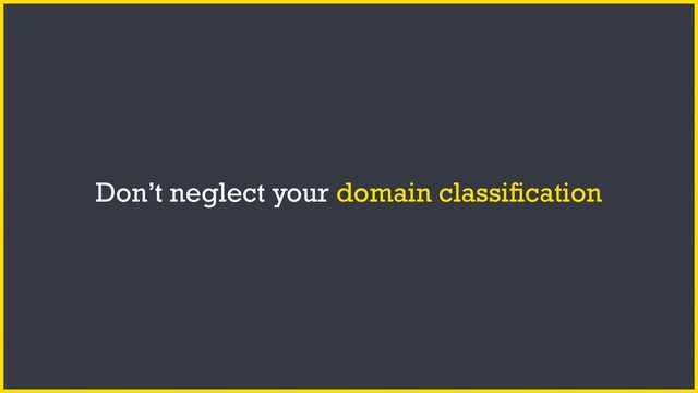 Don’t neglect your domain classification
