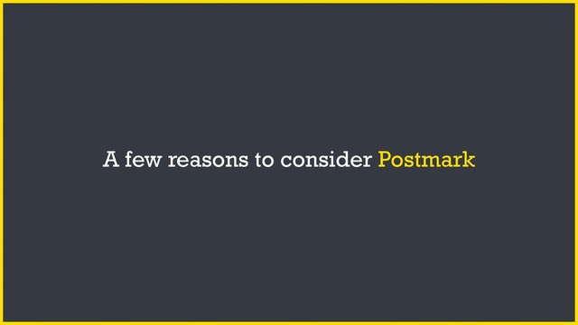 A few reasons to consider Postmark
