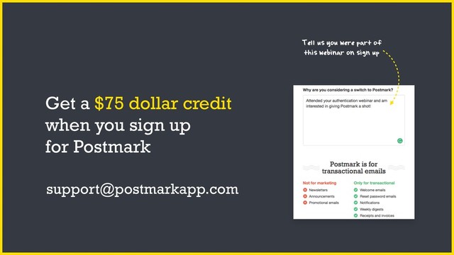 Get a $75 dollar credit
when you sign up
for Postmark
Tell us you were part of
this webinar on sign up
support@postmarkapp.com
