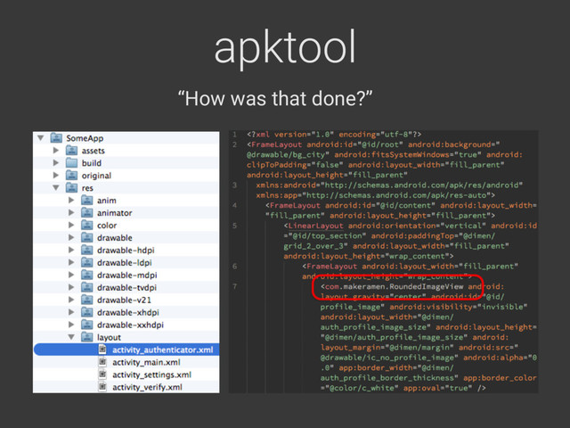 apktool
“How was that done?”
