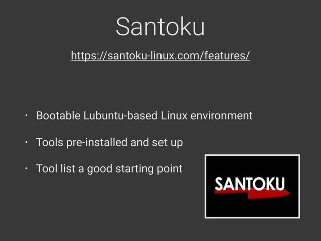 Santoku
• Bootable Lubuntu-based Linux environment
• Tools pre-installed and set up
• Tool list a good starting point
https://santoku-linux.com/features/
