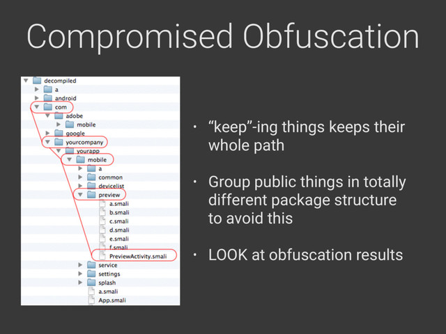 Compromised Obfuscation
• “keep”-ing things keeps their
whole path
• Group public things in totally
different package structure
to avoid this
• LOOK at obfuscation results
