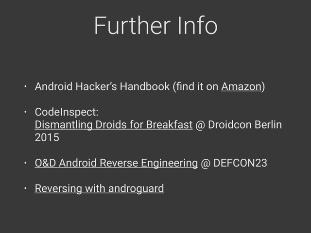 Further Info
• Android Hacker’s Handbook (ﬁnd it on Amazon)
• CodeInspect: 
Dismantling Droids for Breakfast @ Droidcon Berlin
2015
• O&D Android Reverse Engineering @ DEFCON23
• Reversing with androguard
