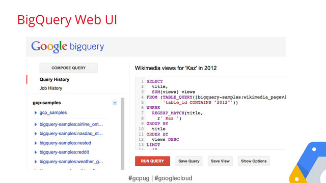 #gcpug | #googlecloud
BigQuery Web UI
