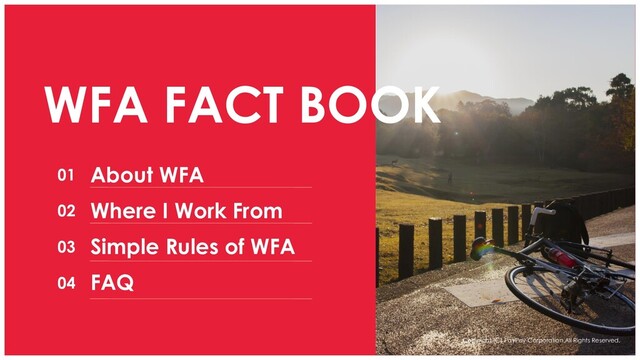 Copyright (C) PayPay Corporation.All Rights Reserved.
About WFA
Where I Work From
Simple Rules of WFA
FAQ
01
02
03
04
WFA FACT BOOK
