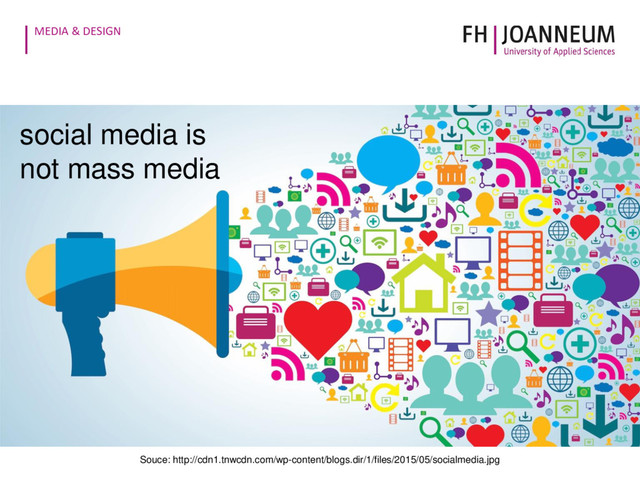 MEDIA & DESIGN
15
Souce: http://cdn1.tnwcdn.com/wp-content/blogs.dir/1/files/2015/05/socialmedia.jpg
social media is
not mass media
