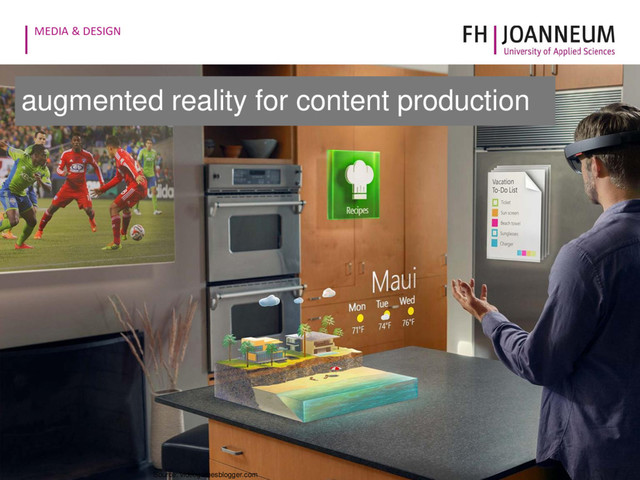 MEDIA & DESIGN
10
Souce: Deloitte University Press
augmented reality for content production
Source: videogamesblogger.com
